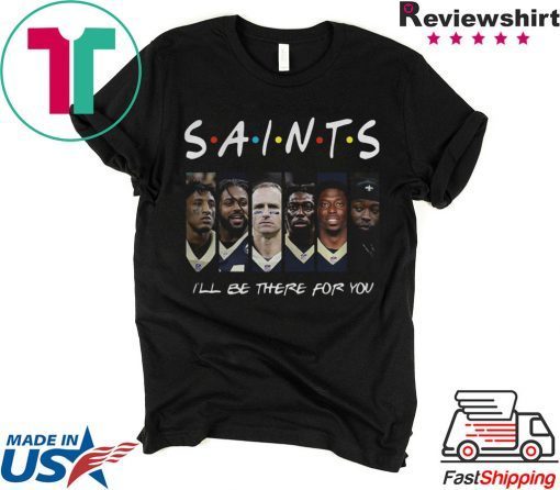 FRIENDS NEW ORLEANS SAINTS ILL BE THERE FOR YOU SHIRT