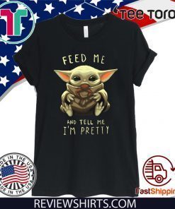 Feed Me And Tell Me I'm Pretty - Baby Yoda Tee Shirt