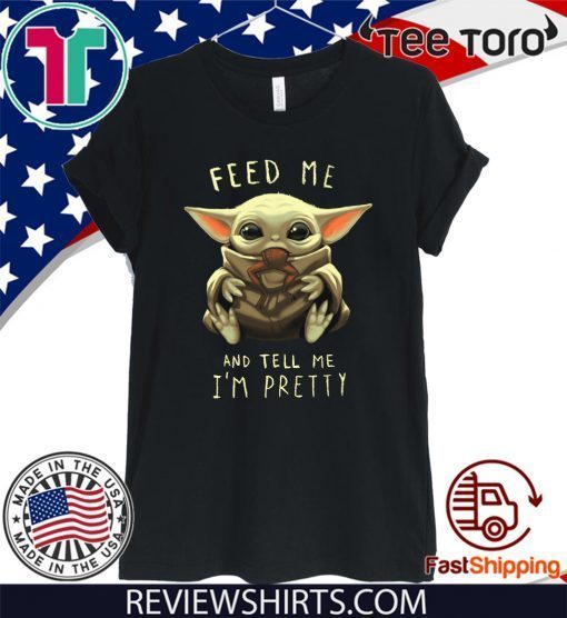 Feed Me And Tell Me I'm Pretty - Baby Yoda Tee Shirt