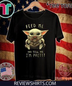 Feed Me And Tell Me I'm Pretty - Baby Yoda Tee Shirt