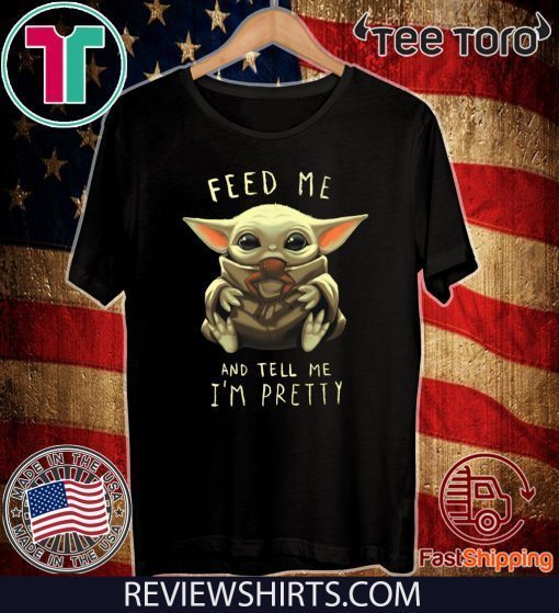 Feed Me And Tell Me I'm Pretty - Baby Yoda Tee Shirt