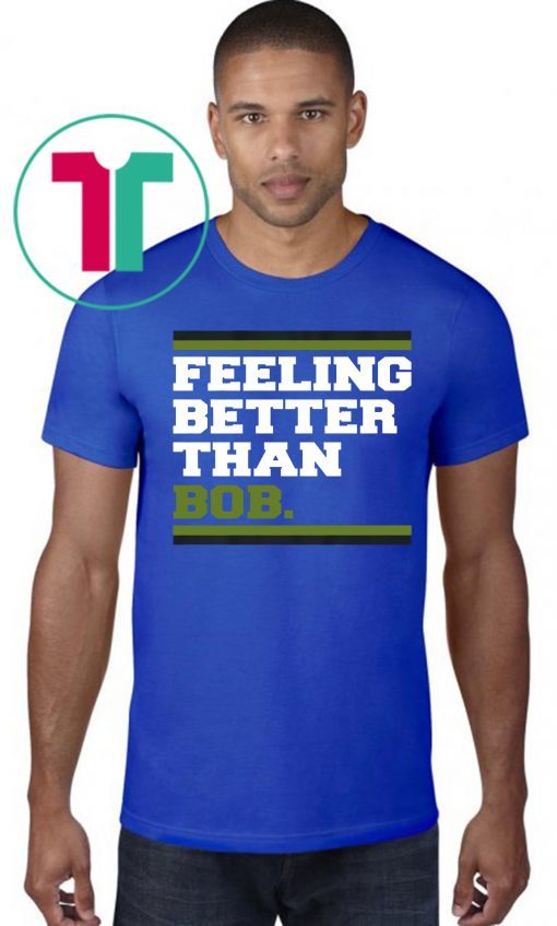 Feeling Better Than Bob Shirt