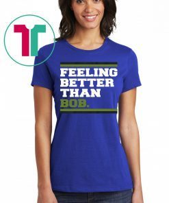 Feeling Better Than Bob Shirt