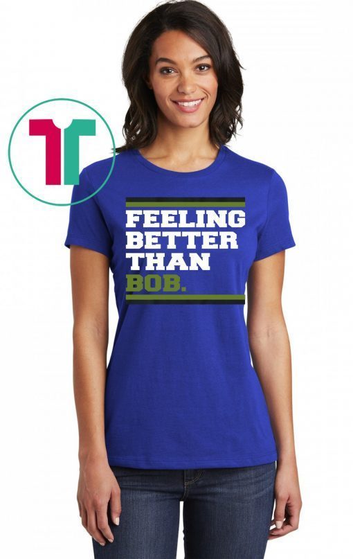 Feeling Better Than Bob Shirt