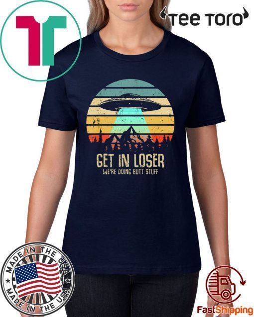 Get In Loser Were Doing Butt Stuff Alien Abduction Unisex T-Shirt