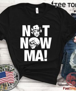 Golden Girls Not Now Ma Offcial T-Shirt