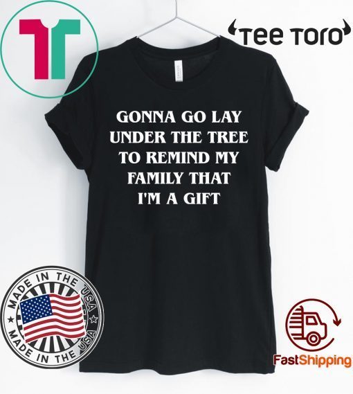 Gonna go lay under the tree to remind my family that I’m a gift 2020 T-Shirt