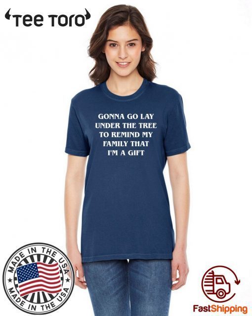 Gonna go lay under the tree to remind my family that I’m a gift 2020 T-Shirt