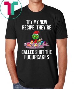 Grinch Try My New Recipe They’re Called Shut The Fucupcakes Shirt