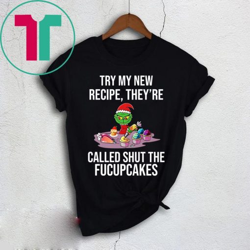 Grinch Try My New Recipe They’re Called Shut The Fucupcakes Shirt