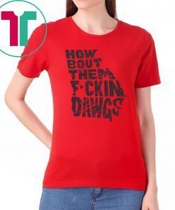 HOW BOUT THEM FUCKIN DAWGS TEE SHIRTS