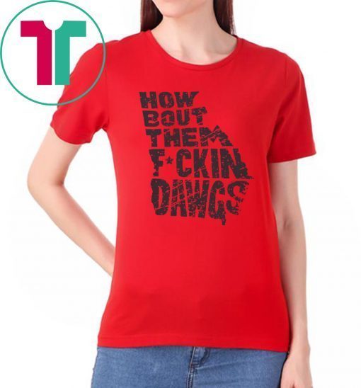 HOW BOUT THEM FUCKIN DAWGS TEE SHIRTS