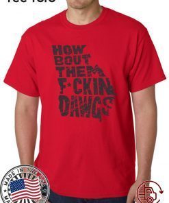 HOW BOUT THEM FUCKIN DAWGS TEE SHIRTS