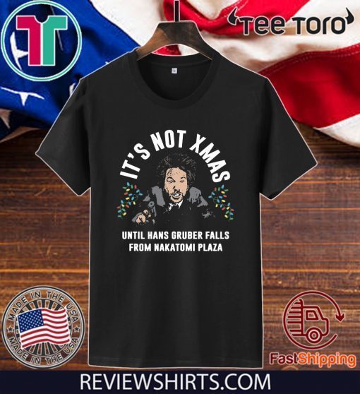 Hans Gruber It’s Not Xmas Until Hans Gruber Falls From Nakatomi Plaza Tee Shirt