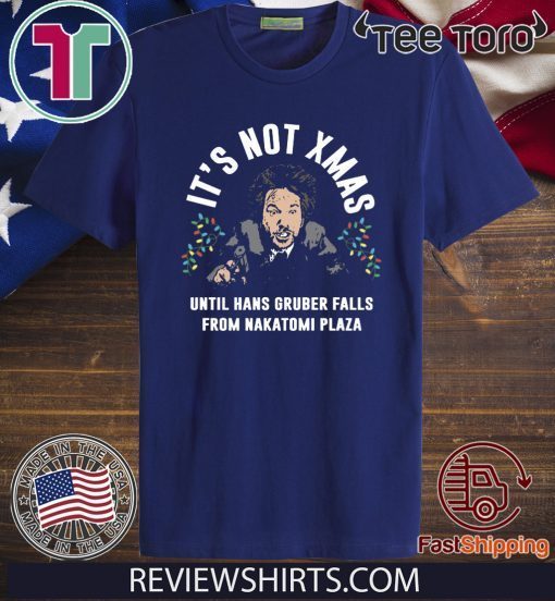 Hans Gruber It’s Not Xmas Until Hans Gruber Falls From Nakatomi Plaza Tee Shirt