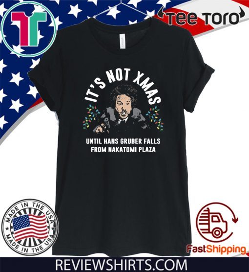 Hans Gruber It’s Not Xmas Until Hans Gruber Falls From Nakatomi Plaza Tee Shirt