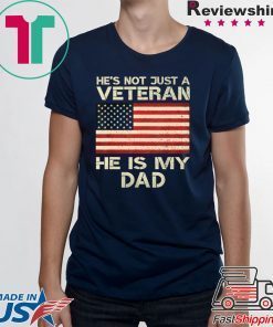 He Is Not Just A VETERAN He Is My DAD Veterans Day Shirt