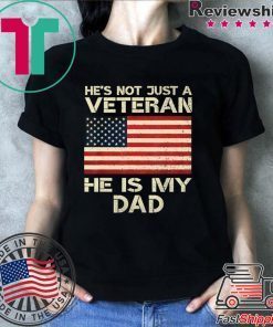 He Is Not Just A VETERAN He Is My DAD Veterans Day Shirt