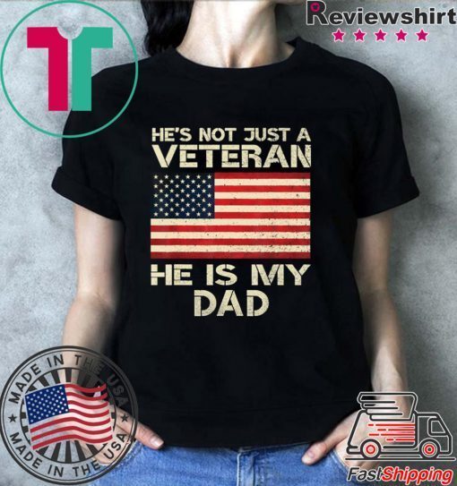 He Is Not Just A VETERAN He Is My DAD Veterans Day Shirt