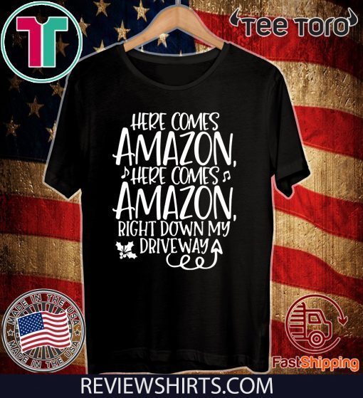 Here Comes Amazon Right Down My Driveway Shirt T-Shirt
