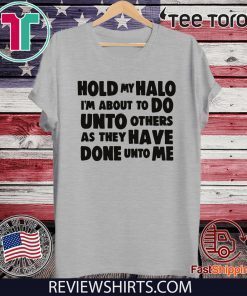 Hold My Halo I'm about to do unto others as they have done unto me shirt t-shirt