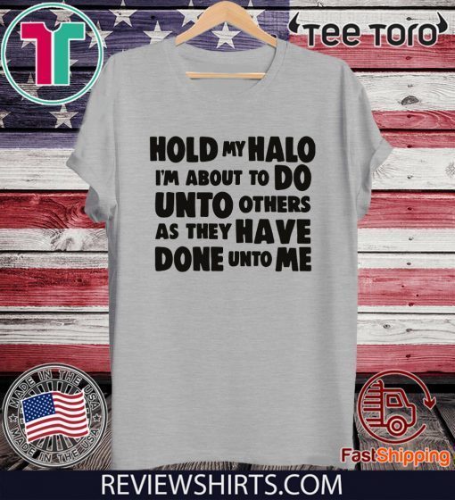 Hold My Halo I'm about to do unto others as they have done unto me shirt t-shirt