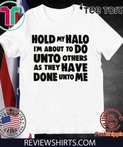 Hold My Halo I'm about to do unto others as they have done unto me shirt t-shirt