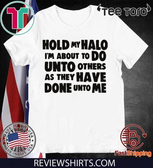 Hold My Halo I'm about to do unto others as they have done unto me shirt t-shirt