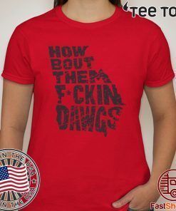 How Bout Them Fuckin Dawgs T-Shirt Offcial