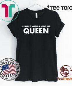 Humble with a hint of QUEEN Lisa t-shirts