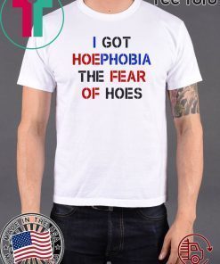 I Got Hoephobia The Fear Of Hoes Offcial T-Shirt