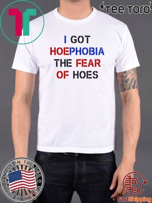 I Got Hoephobia The Fear Of Hoes Offcial T-Shirt