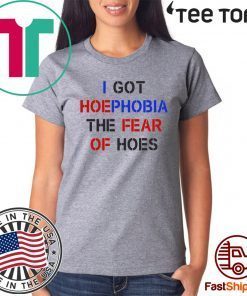 I Got Hoephobia The Fear Of Hoes Offcial T-Shirt