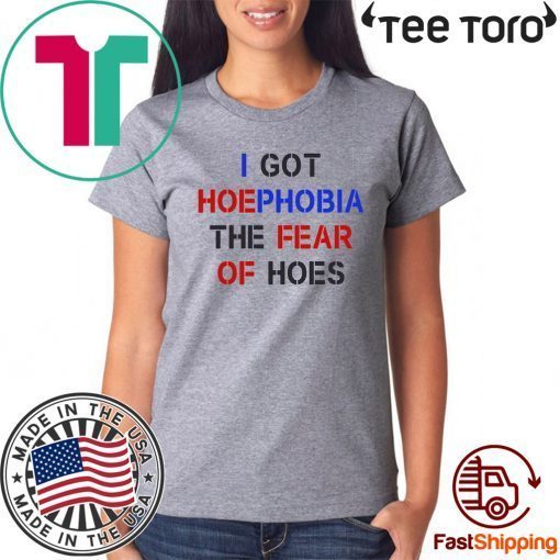 I Got Hoephobia The Fear Of Hoes Offcial T-Shirt