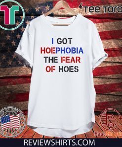 I Got Hoephobia The Fear Of Hoes Offcial T-Shirt