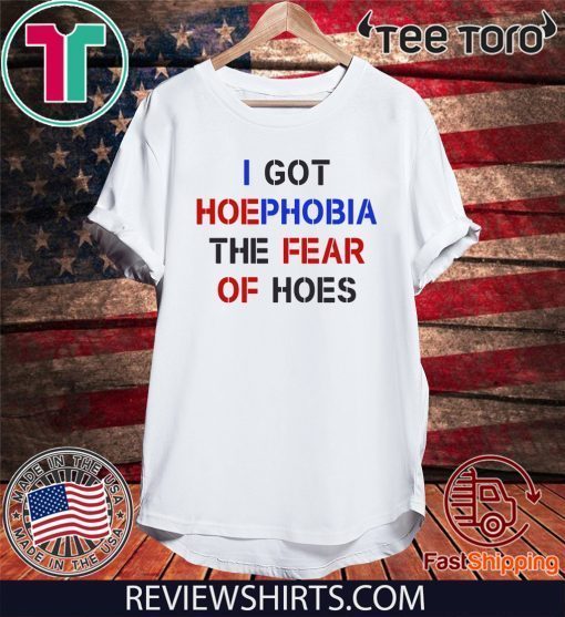 I Got Hoephobia The Fear Of Hoes Offcial T-Shirt