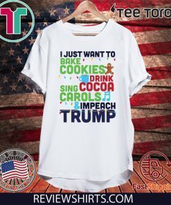 I Just Want to Bake Cookies Drink Cocoa Sing Carols Resis Impeach Trump t-shirts