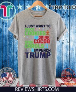 I Just Want to Bake Cookies Drink Cocoa Sing Carols Resis Impeach Trump t-shirts