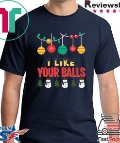 I Like Your Balls Christmas Shirt