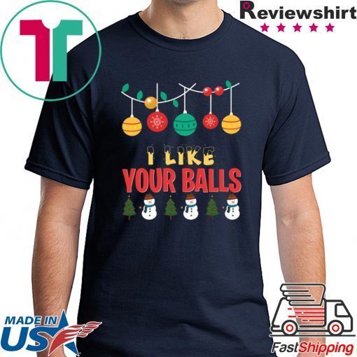 I Like Your Balls Christmas Shirt