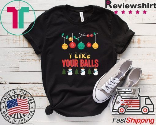 I Like Your Balls Christmas Shirt