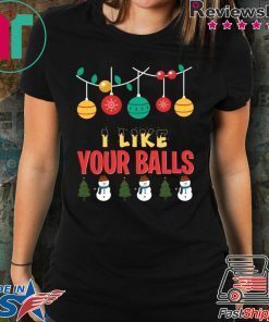 I Like Your Balls Christmas Shirt