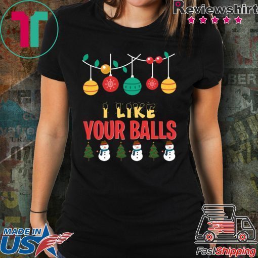 I Like Your Balls Christmas Shirt