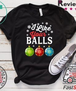 I Like Your Balls Funny Christmas T-Shirt