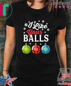 I Like Your Balls Funny Christmas T-ShirtI Like Your Balls Funny Christmas T-Shirt