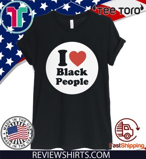 I Love Black People Shirt