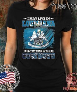 I MAY LIVE IN LOUISIANA BUT MY TEAM IS THE COWBOYS FOR 2020 T-SHIRT