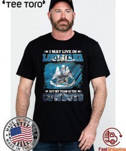 I MAY LIVE IN LOUISIANA BUT MY TEAM IS THE COWBOYS FOR 2020 T-SHIRT