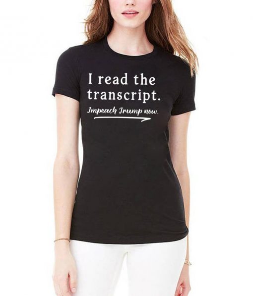 I Read the Transcript - IMPEACH TRUMP NOW Funny T-Shirt