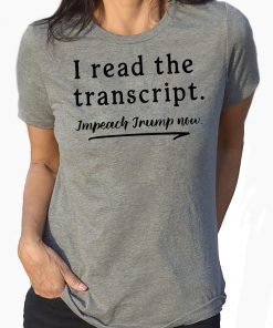 I Read the Transcript - IMPEACH TRUMP NOW T-Shirts